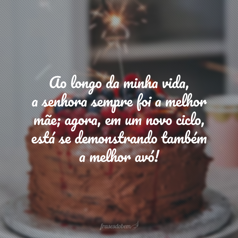 Ao longo da minha vida, a senhora sempre foi a melhor mãe; agora, em um novo ciclo, está se demonstrando também a melhor avó! Feliz aniversário, mulher abençoada. Eu te amo demais!