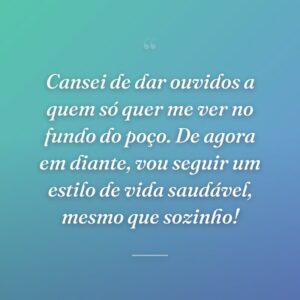 Cansei de dar ouvidos a quem só quer me ver no fundo do poço. De agora em diante, vou seguir um estilo de vida saudável, mesmo que sozinho!