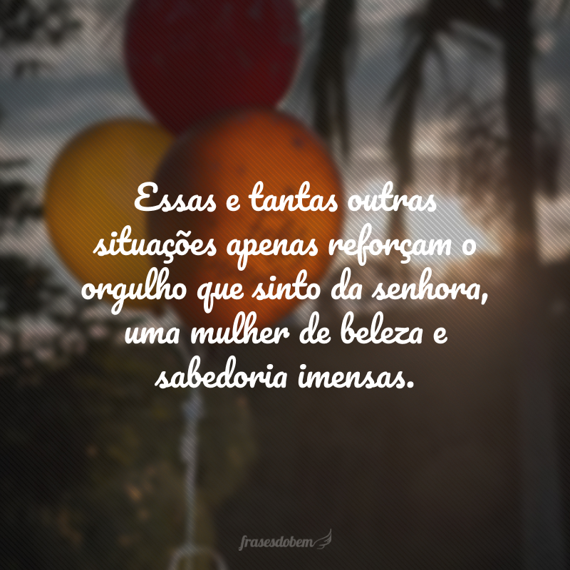 Sempre que a veem, minhas amigas comentam: ''como sua mãe está linda!