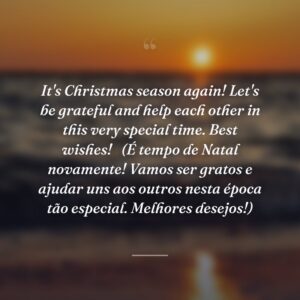 It's time to look back and give thanks for every blessing you receive. Have a merry Christmas and a wonderful New Year!
(É hora de olhar para trás e agradecer por cada bênção que você recebe. Tenha um Feliz Natal e um maravilhoso Ano Novo!)