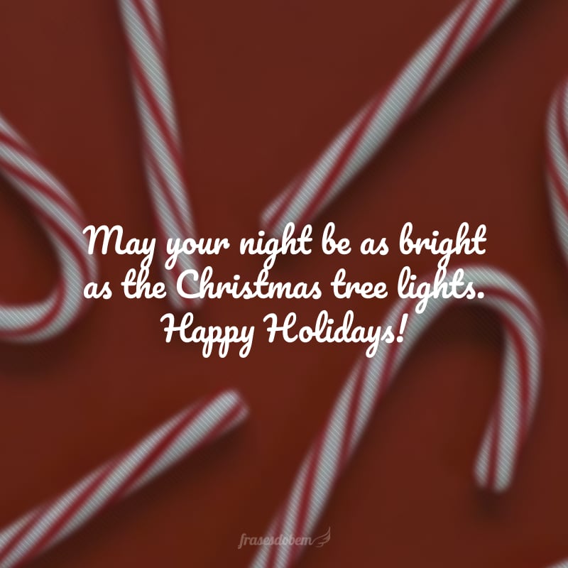 May your night be as bright as the Christmas tree lights. Happy Holidays!(Que sua noite seja tão brilhante quanto as luzes da árvore de Natal. Boas Festas!)