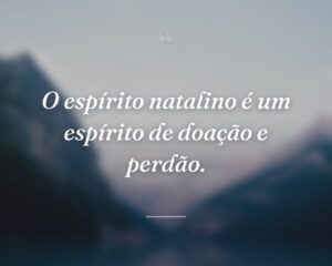 O espírito natalino é um espírito de doação e perdão.