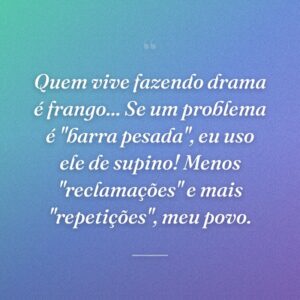 Quem vive fazendo drama é frango... Se um problema é "barra pesada", eu uso ele de supino! Menos "reclamações" e mais "repetições", meu povo.