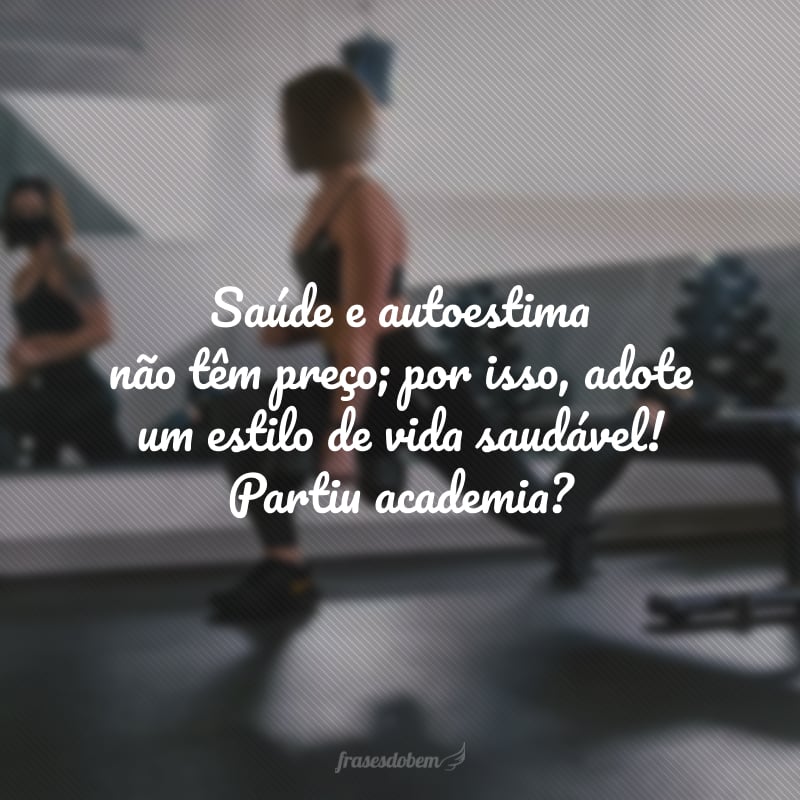 Saúde e autoestima não têm preço; por isso, adote um estilo de vida saudável! Partiu academia?