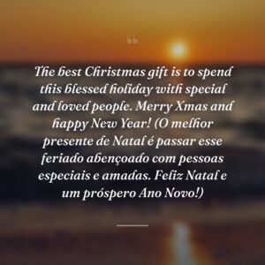 The best Christmas gift is to spend this blessed holiday with special and loved people. Merry Xmas and happy New Year! (O melhor presente de Natal é passar esse feriado abençoado com pessoas especiais e amadas. Feliz Natal e um próspero Ano Novo!)
