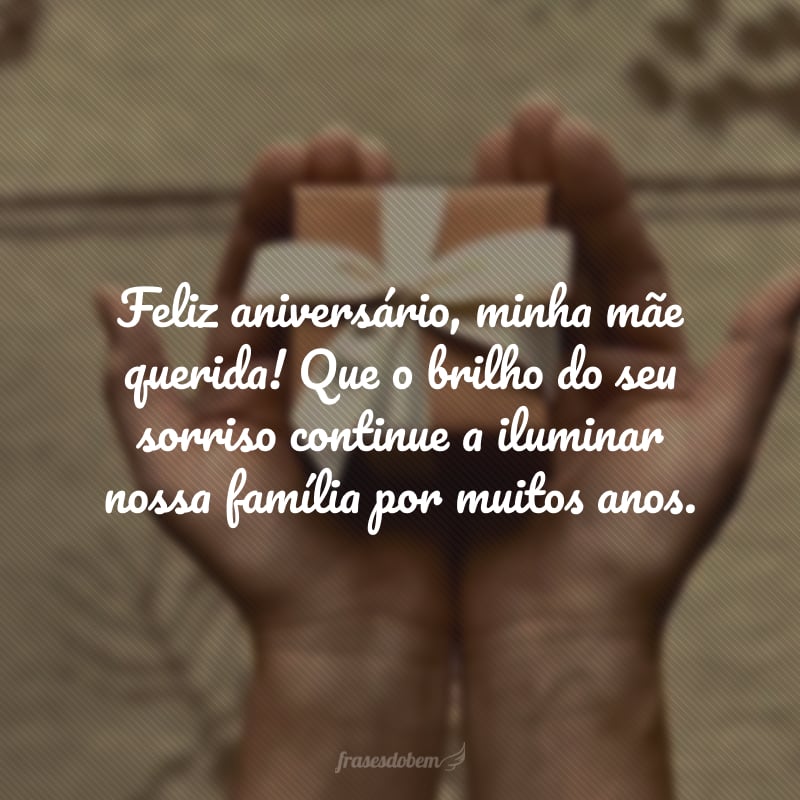 Feliz aniversário, minha mãe querida! Que o brilho do seu sorriso continue a iluminar nossa família por muitos anos.