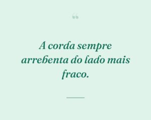 A corda sempre arrebenta do lado mais fraco.