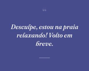 Desculpe, estou na praia relaxando! Volto em breve.