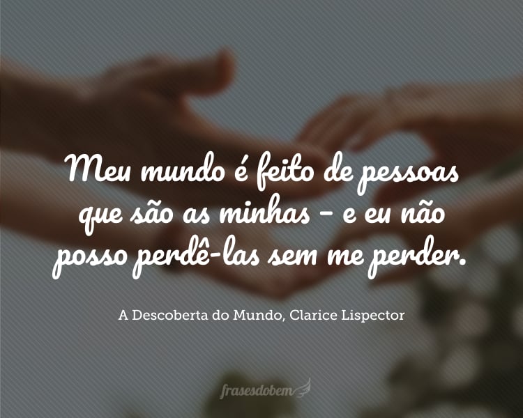 Não, não quero mais gostar de ninguém porque dói. Não suporto mais nenhuma morte de ninguém que me é caro. Meu mundo é feito de pessoas que são as minhas – e eu não posso perdê-las sem me perder.