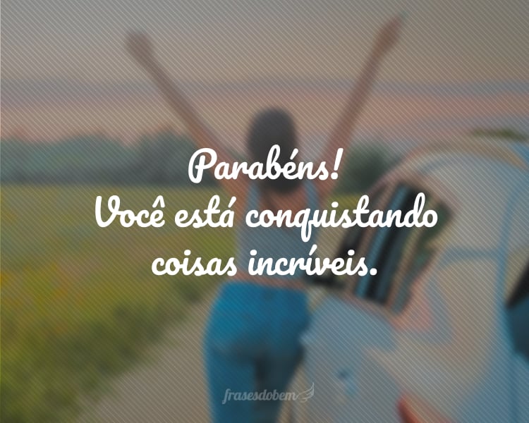 Parabéns! Você está conquistando coisas incríveis.