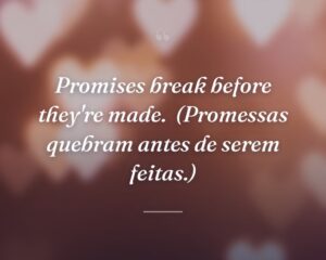 Promises break before they're made.
(Promessas quebram antes de serem feitas.)