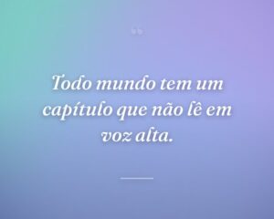 Todo mundo tem um capítulo que não lê em voz alta.