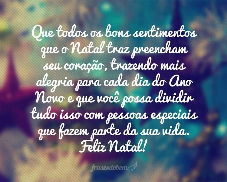 Que todos os bons sentimentos que o Natal traz preencham seu coração, trazendo mais alegria para cada dia do Ano Novo e que você possa dividir tudo isso Que todos os bons sentimentos que o Natal traz preencham seu coração, trazendo mais alegria para cada dia do Ano Novo e que você possa dividir tudo isso