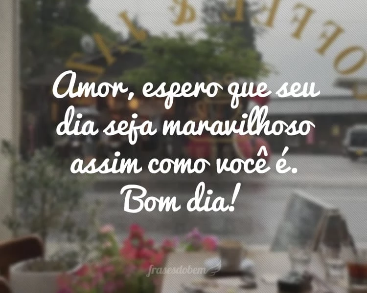 45 frases de bom dia, amor, que manifestam o seu carinho 45 frases de bom dia, amor, que manifestam o seu carinho