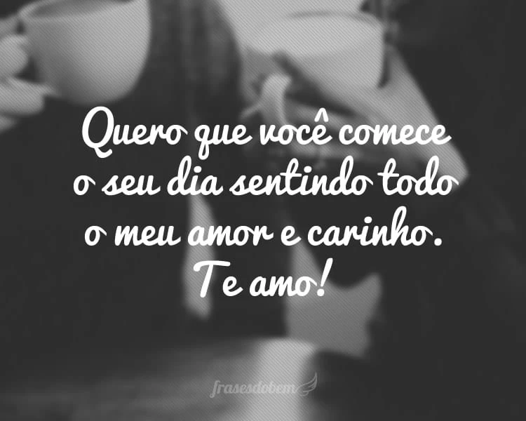 45 frases de bom dia, amor, que manifestam o seu carinho 45 frases de bom dia, amor, que manifestam o seu carinho