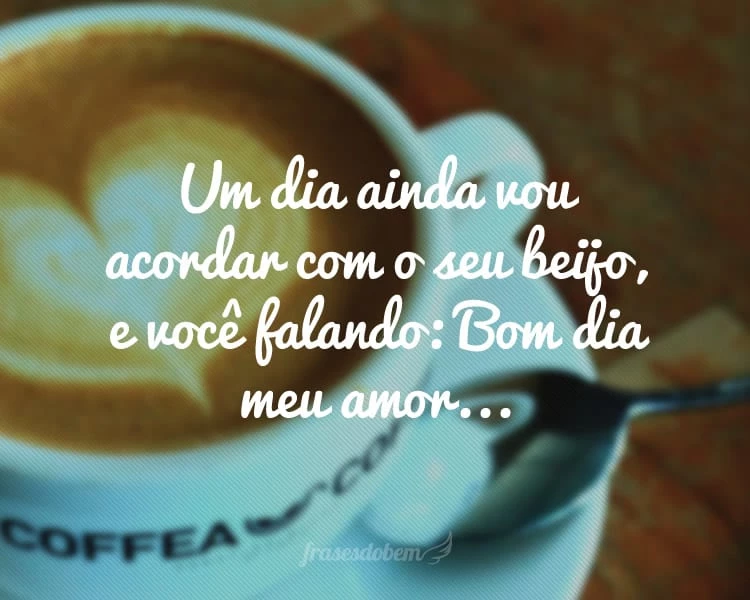 45 frases de bom dia, amor, que manifestam o seu carinho 45 frases de bom dia, amor, que manifestam o seu carinho