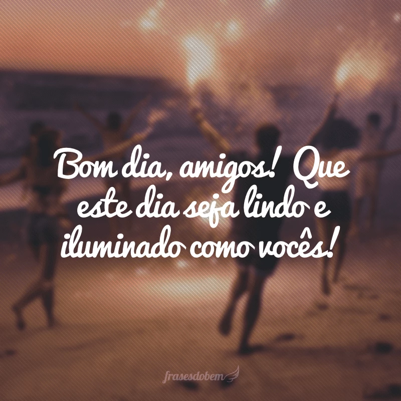 40 frases de bom dia para amigos para começarem o dia com muito amor 40 frases de bom dia para amigos para começarem o dia com muito amor