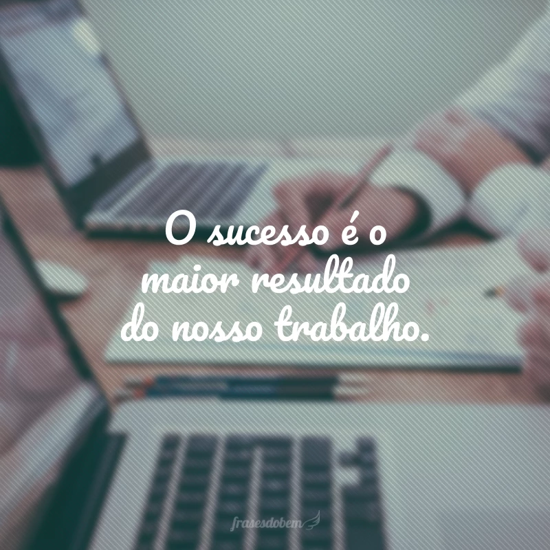 45 frases de sucesso profissional que vão te incentivar a ser o melhor 45 frases de sucesso profissional que vão te incentivar a ser o melhor