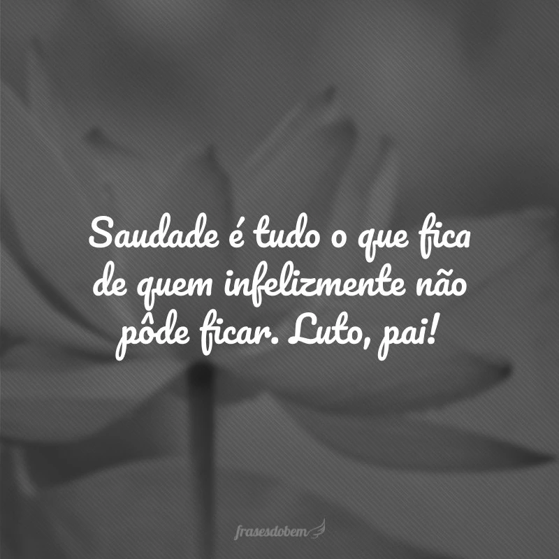 60 frases para pai falecido que eternizam a sua presença 60 frases para pai falecido que eternizam a sua presença