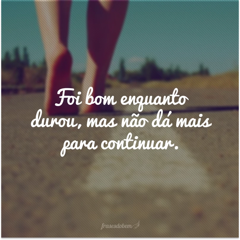 40 frases de fora para pôr um ponto final nessa história 40 frases de fora para pôr um ponto final nessa história