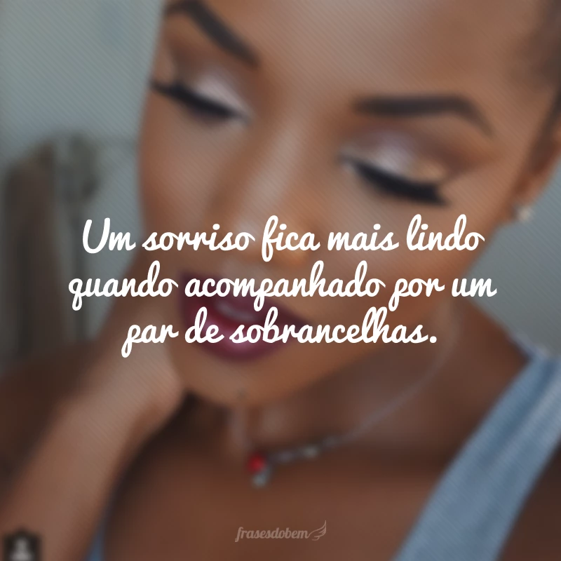 40 frases de sobrancelhas que mostram o quanto elas são poderosas 40 frases de sobrancelhas que mostram o quanto elas são poderosas
