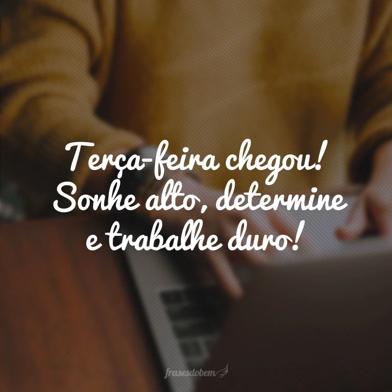 30 frases de terça-feira para você continuar firme e forte na semana 30 frases de terça-feira para você continuar firme e forte na semana