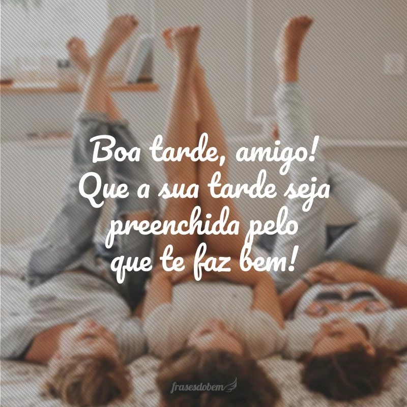50 frases de boa tarde para amigos repletas de felicidade e alegria 50 frases de boa tarde para amigos repletas de felicidade e alegria