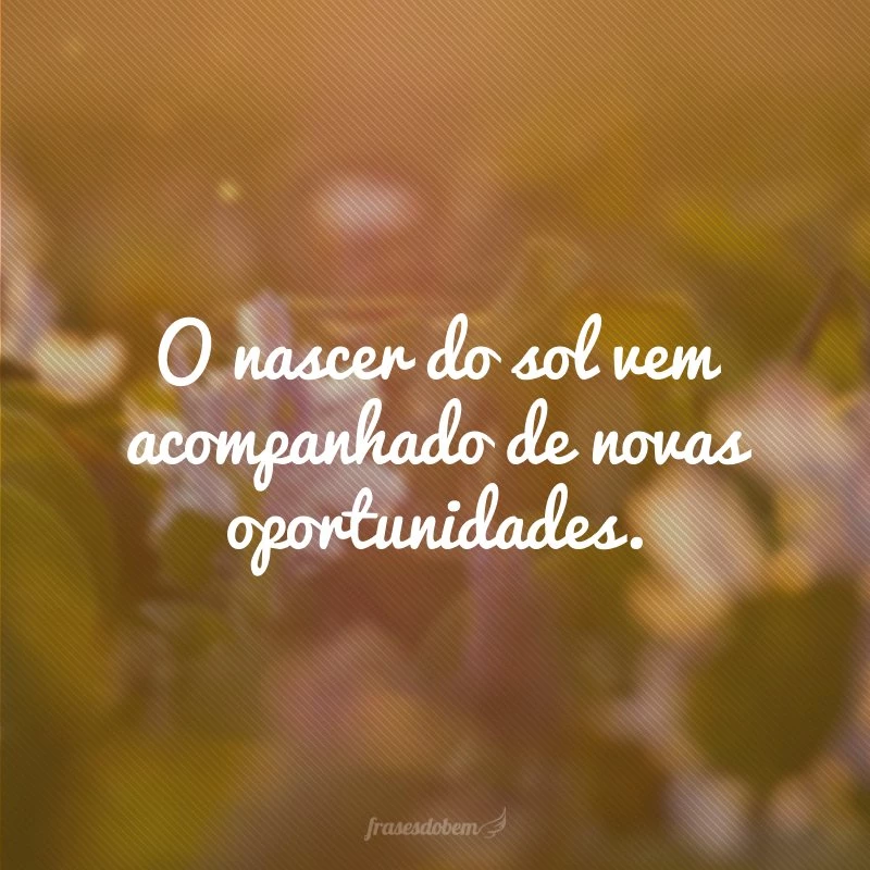 40 frases sobre nascer do sol que deixarão o seu dia mais iluminado