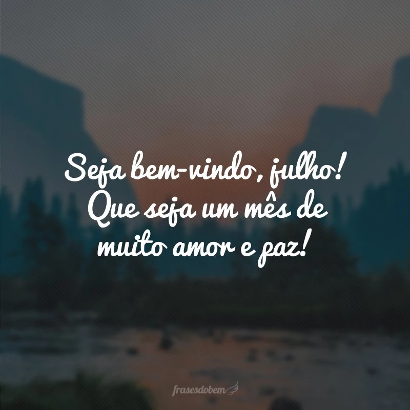 40 frases de bem-vindo, julho, para receber este mês com muita alegria 40 frases de bem-vindo, julho, para receber este mês com muita alegria