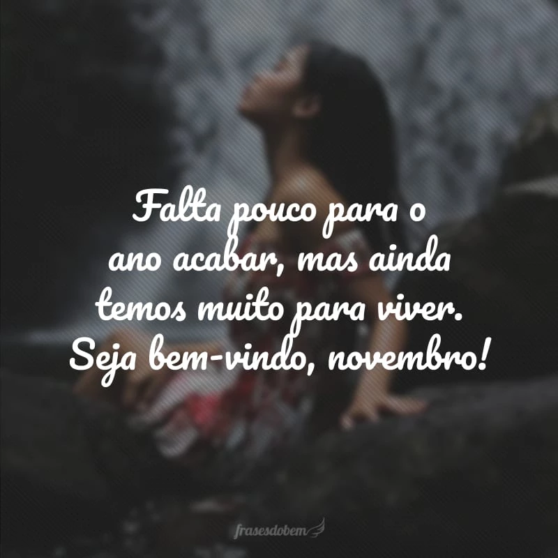 50 frases de bem-vindo, novembro, para fechar o ano muito bem 50 frases de bem-vindo, novembro, para fechar o ano muito bem