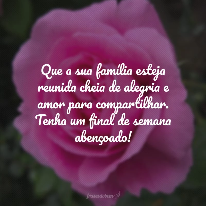 52 frases de final de semana abençoado para você vivenciar cada instante 52 frases de final de semana abençoado para você vivenciar cada instante