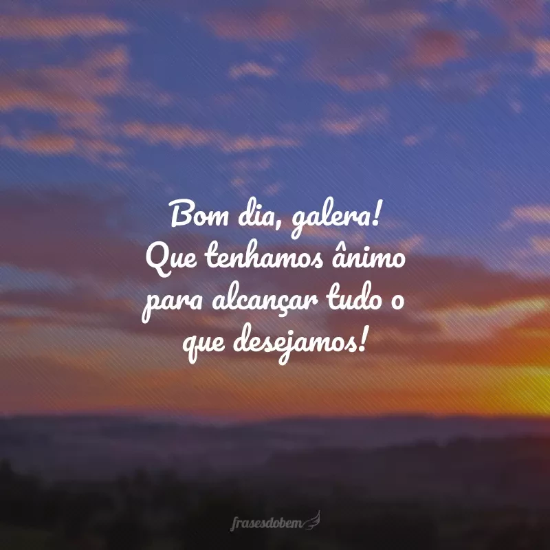 40 frases de bom dia, galera, repletas de palavras animadoras 40 frases de bom dia, galera, repletas de palavras animadoras