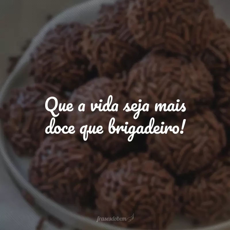 35 frases de brigadeiro para quem gosta de adoçar a vida com um docinho 35 frases de brigadeiro para quem gosta de adoçar a vida com um docinho