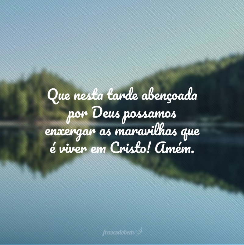 40 frases de boa tarde com Deus para você ter um resto de dia abençoado 40 frases de boa tarde com Deus para você ter um resto de dia abençoado