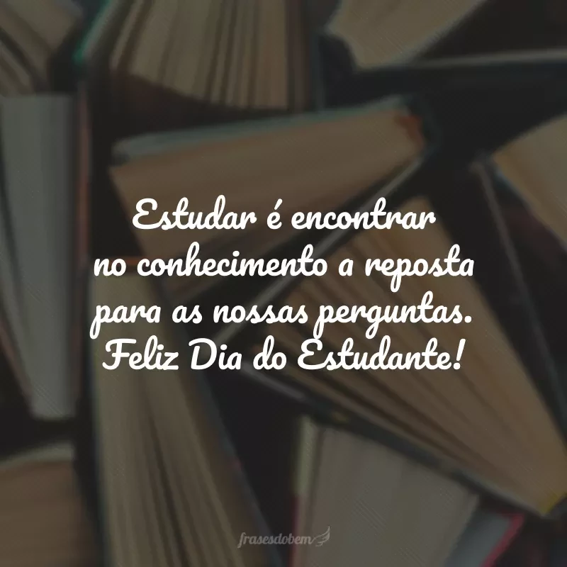40 frases de Dia do Estudante para motivar a nunca parar de aprender 40 frases de Dia do Estudante para motivar a nunca parar de aprender