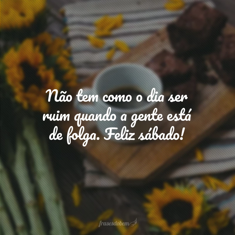 40 frases de feliz sábado que farão o fim de semana mais bonito 40 frases de feliz sábado que farão o fim de semana mais bonito