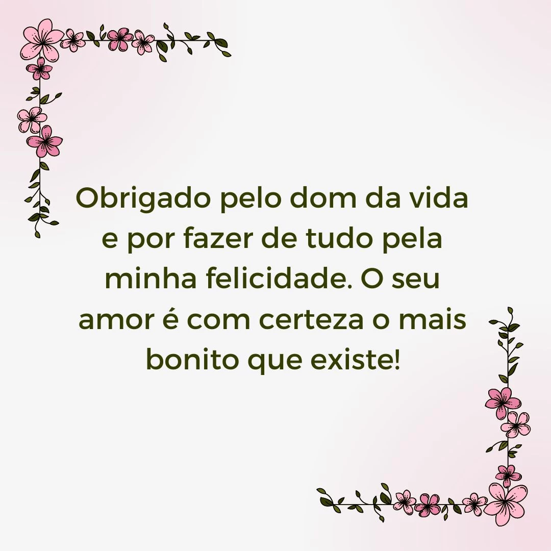 Obrigado pelo dom da vida e por fazer de tudo pela minha felicidade. O seu amor é com certeza o mais bonito que existe!