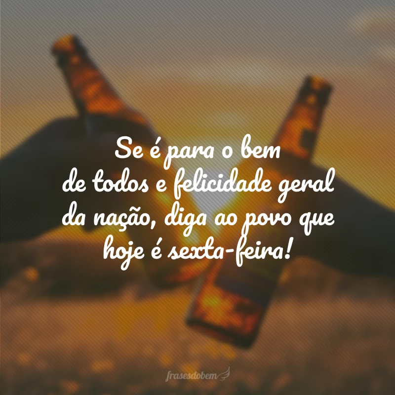 SEXTOU! 50 frases de sexta-feira para celebrar o fim de semana SEXTOU! 50 frases de sexta-feira para celebrar o fim de semana